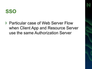 SSO
Particular case of Web Server Flow
when Client App and Resource Server
use the same Authorization Server
 