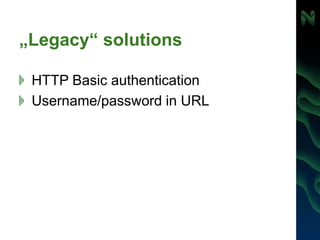 „Legacy“ solutions
HTTP Basic authentication
Username/password in URL
 