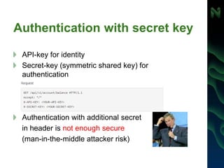 Authentication with secret key
API-key for identity
Secret-key (symmetric shared key) for
authentication
Authentication wi...