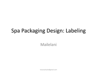 Spa Packaging Design: Labeling

           Mailelani




           tewaryshashi@gmail.com
 