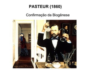 PASTEUR (1860)
Confirmação da Biogênese

 