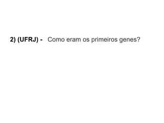 2) (UFRJ) - Como eram os primeiros genes?

 