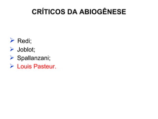 CRÍTICOS DA ABIOGÊNESE

 Redi;
 Joblot;
 Spallanzani;
 Louis Pasteur.

 