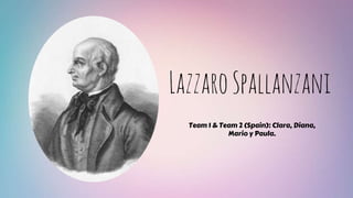 LazzaroSpallanzani
Team 1 & Team 2 (Spain): Clara, Diana,
Mario y Paula.
 