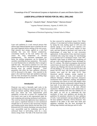 Proceedings of the 23rd International Congress on Applications of Lasers and Electro-Optics 2004

LASER SPALLATION OF ROCKS FOR OIL WELL DRILLING
Zhiyue Xu 1, Claude B. Reed 1, Richard Parker 2, Ramona Graves 3
1

Argonne National Laboratory, Argonne, IL 60439, USA
2

3

Parker Geosciences, LLC,

Department of Petroleum Engineering, Colorado School of Mines

Abstract
Laser rock spallation is a rock removal process that
utilizes laser-induced thermal stress to fracture the rock
into small fragments before melting of the rock occurs.
High intensity laser energy, applied on a rock that
normally has very low thermal conductivity,
concentrates locally on the rock surface area and
causes
the
local
temperature
to
increase
instantaneously.
The maximum temperature just
below the melting temperature can be obtained by
carefully controlling the laser parameters. This results
in a local thermal stress in subsurface that is enough to
spall the rock. This process continues on a new rock
surface with the aid of the high pressure gas purging
blowing away the cracked fragments.
Laser
parameters that affect the laser spallation efficiency
will be discussed in the paper. Also reported in the
paper is the multi laser beam spot spallation technique
that has been developed for potentially drilling large
diameter and deep gas and oil wells.

Introduction
Flame-jet was used to thermally spall rocks in the
feasibility study of flame-jet tunneling in later 60’s[1].
Flame-jet thermal spalling offered promise for very
hard rock where the rock demonstrated good
spallability. In later 60’s to earlier 70’s, hundred watt
level lasers were used in lab experimental study for
rock weakening and assisting mechanical rock fracture.
This work has shown that application laser radiation to
rock causes a significant decrease in rock mechanical
strength due to an increase in the microcrack structure
and resulting tensile stress field by the heat flow [2-4].
Kilowatt level CO2 electric discharge convection lasers
were successfully used for weakening rock by an
unfocused beam or kerf-cutting rocks by a more
intense energy beam. The bulk of the lased rock could

be then removed by mechanical means [5,6]. When
cutting a 12 mm deep kerf in Berea Sandstone samples
by fusing the rock, kerfing speed of 2.08 cm/s and
specific energy of 16.2 kJ/cm3 were reported. Low
overall efficiency, low total power outputs of laser
units, and laser hazard to personnel were cited as the
disadvantages of using laser in rock excavation
applications. At that period of time, laser/rock research
considered only using laser energy for rock-breaking
as an assistant tool to mechanical means. Until 1997,
feasibility study began on drilling and completing oil
and gas wells using high-power lasers developed by
the U.S. military. The initial investigation showed that
current lasers are more than sufficient to spall, melt or
vaporize any lithology that may be encountered in the
oil well drilling [7, 8]. Later on kilowatt CO2 laser and
pulsed Nd:YAG laser with better process parameter
controls were used for the study [9-11]. Near
theoretical specific energies, energy required to
remove unit volume of rock, were measured for
different lithologies. Different laser/rock interaction
mechanisms from vaporization, melting, and spallation
to weakening were shown on rock slab samples when
the laser power density continuously reduced along the
laser track. It was shown that rock spalling caused by
laser-induced thermal stress is the most efficient
mechanism. Methods using the small spalled holes to
drill a larger diameter hole were also studied [12]. In
this paper, we will try to understand the rock
mechanics of laser rock spallation and develop the
guidelines for parameter selection for laser spallation
of rocks. Laser parameters and gas purging that affect
the laser spallation efficiency will be discussed. Also
reported in the paper is the multi laser beam spot
spallation technique that has been developed for
drilling large diameter and deep gas and oil wells.

 