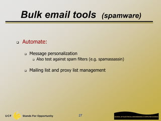 27
Bulk email tools (spamware)
 Automate:
 Message personalization
 Also test against spam filters (e.g. spamassassin)
 Mailing list and proxy list management
 