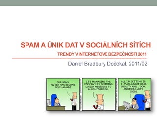 Spam a únik dat v sociálních sítích Trendy v internetové bezpečnosti 2011 Daniel Bradbury Dočekal, 2011/02 