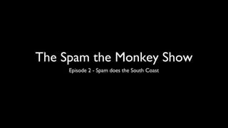 The Spam the Monkey Show ,[object Object]