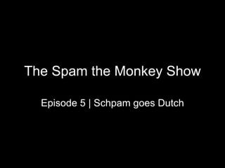 The Spam the Monkey Show Episode 5 | Schpam goes Dutch 