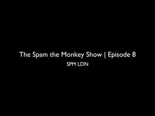 The Spam the Monkey Show | Episode 8 ,[object Object]
