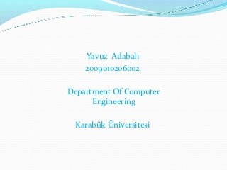 Yavuz Adabalı
    2009010206002

Department Of Computer
      Engineering

 Karabük Üniversitesi
 