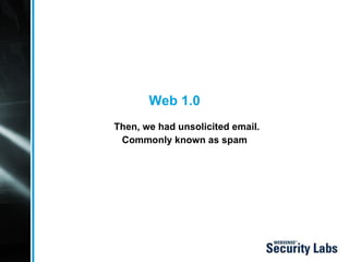 Web 1.0 Then, we had unsolicited email. Commonly known as spam 
