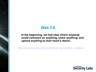 Web 2.0 In the beginning, we had sites where  anybody  could comment on anything, share anything, and upload anything to their heart’s desire.  http://en.wikipedia.org/wiki/User-generated_content   