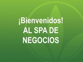 ¡Bienvenidos!
  AL SPA DE
 NEGOCIOS
 