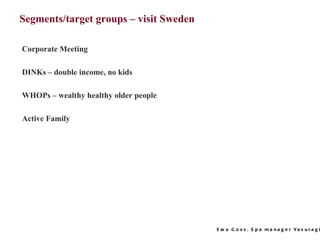 Segments/target groups – visit Sweden Corporate Meeting DINKs – double income, no kids WHOPs – wealthy healthy older people Active Family 