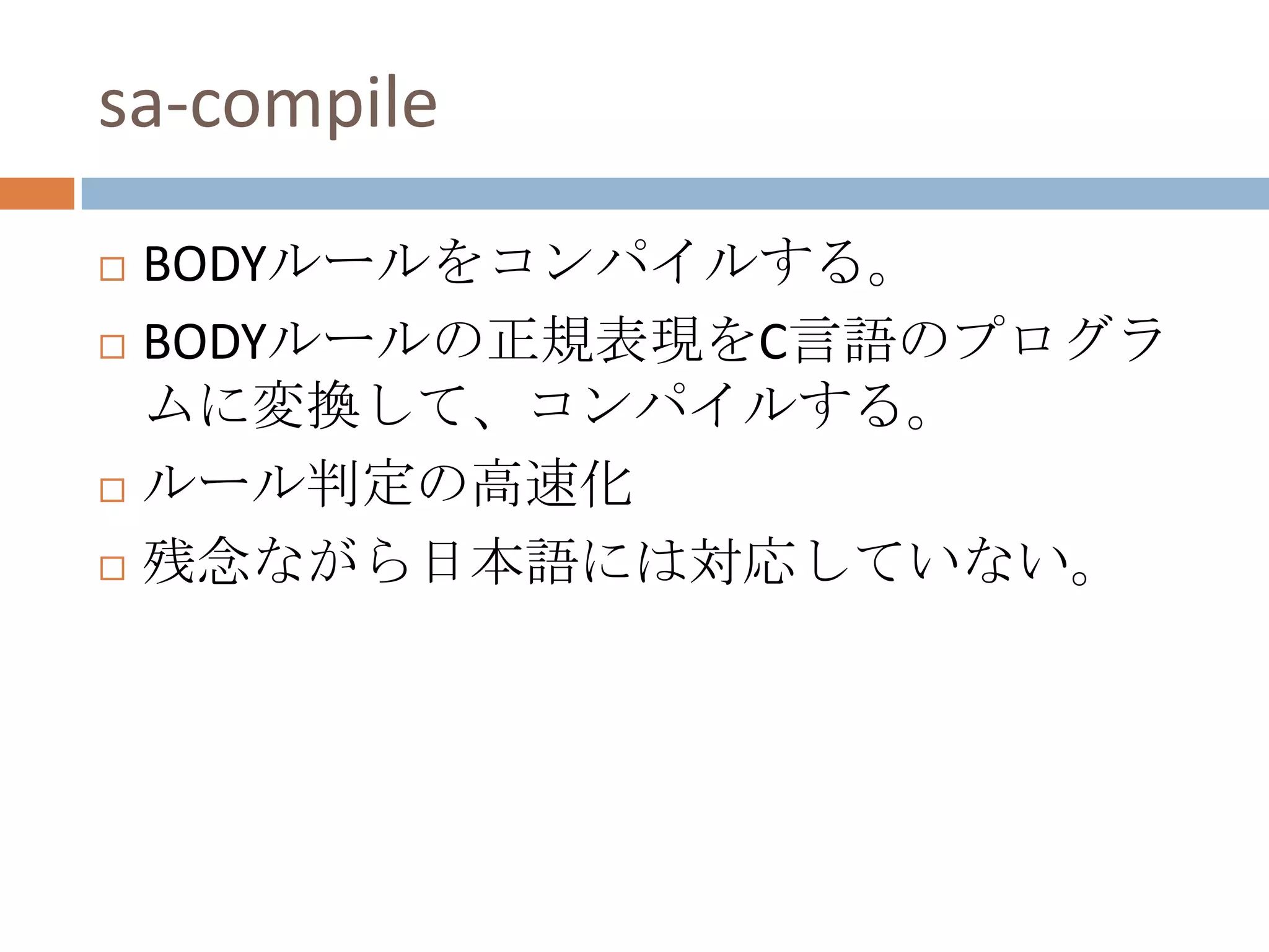 sa-compileBODYルールをコンパイルする。BODYルールの正規表現をC言語のプログラムに変換して、コンパイルする。ルール判定の高速化残念ながら日本語には対応していない。