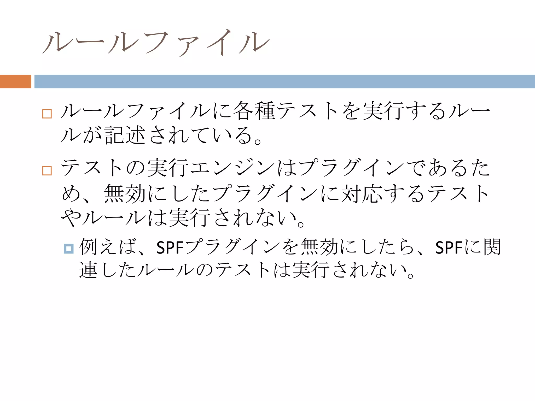 ルールファイルルールファイルに各種テストを実行するルールが記述されている。テストの実行エンジンはプラグインであるため、無効にしたプラグインに対応するテストやルールは実行されない。例えば、SPFプラグインを無効にしたら、SPFに関連したルールのテストは実行されない。