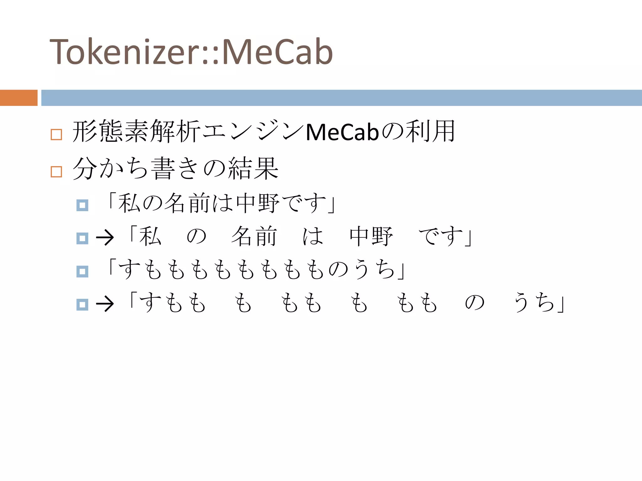 Tokenizer::MeCab形態素解析エンジンMeCabの利用分かち書きの結果「私の名前は中野です」->「私　の　名前　は　中野　です」「すもももももももものうち」->「すもも　も　もも　も　もも　の　うち」