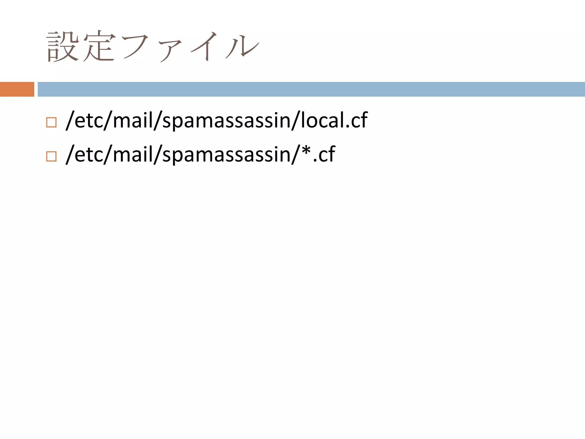 設定ファイル/etc/mail/spamassassin/local.cf/etc/mail/spamassassin/*.cf