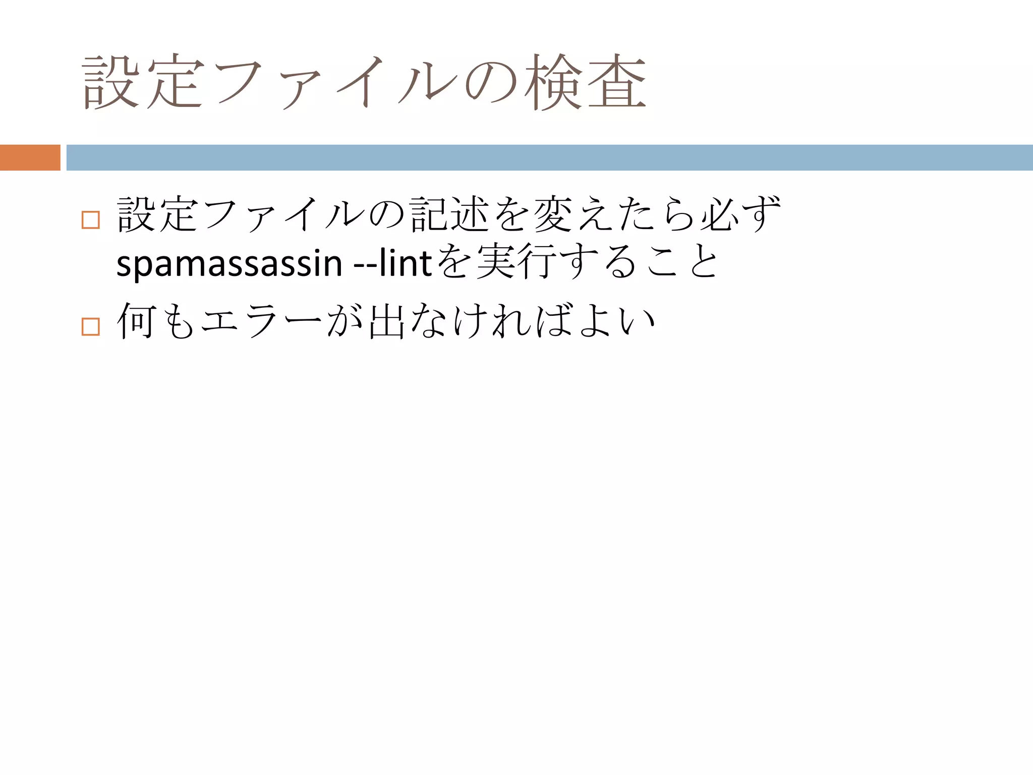 設定ファイルの検査設定ファイルの記述を変えたら必ずspamassassin --lintを実行すること何もエラーが出なければよい
