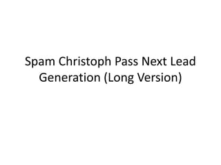 Spam Christoph Pass Next Lead
Generation (Long Version)
 