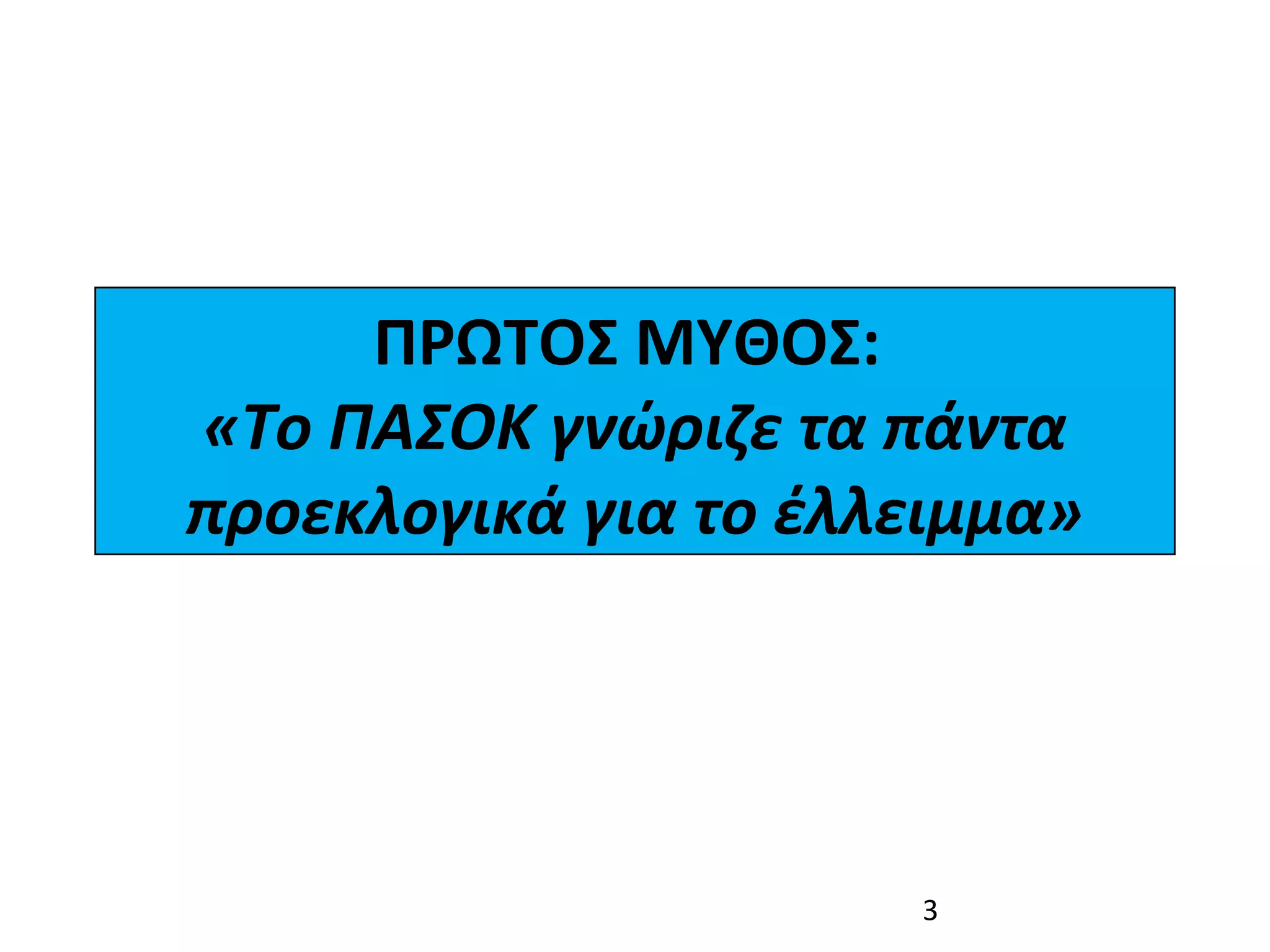 ΠΡΩΤΟΣ ΜΥΘΟΣ:
«Το ΠΑΣΟΚ γνώριζε τα πάντα
προεκλογικά για το έλλειμμα»




                      3
 