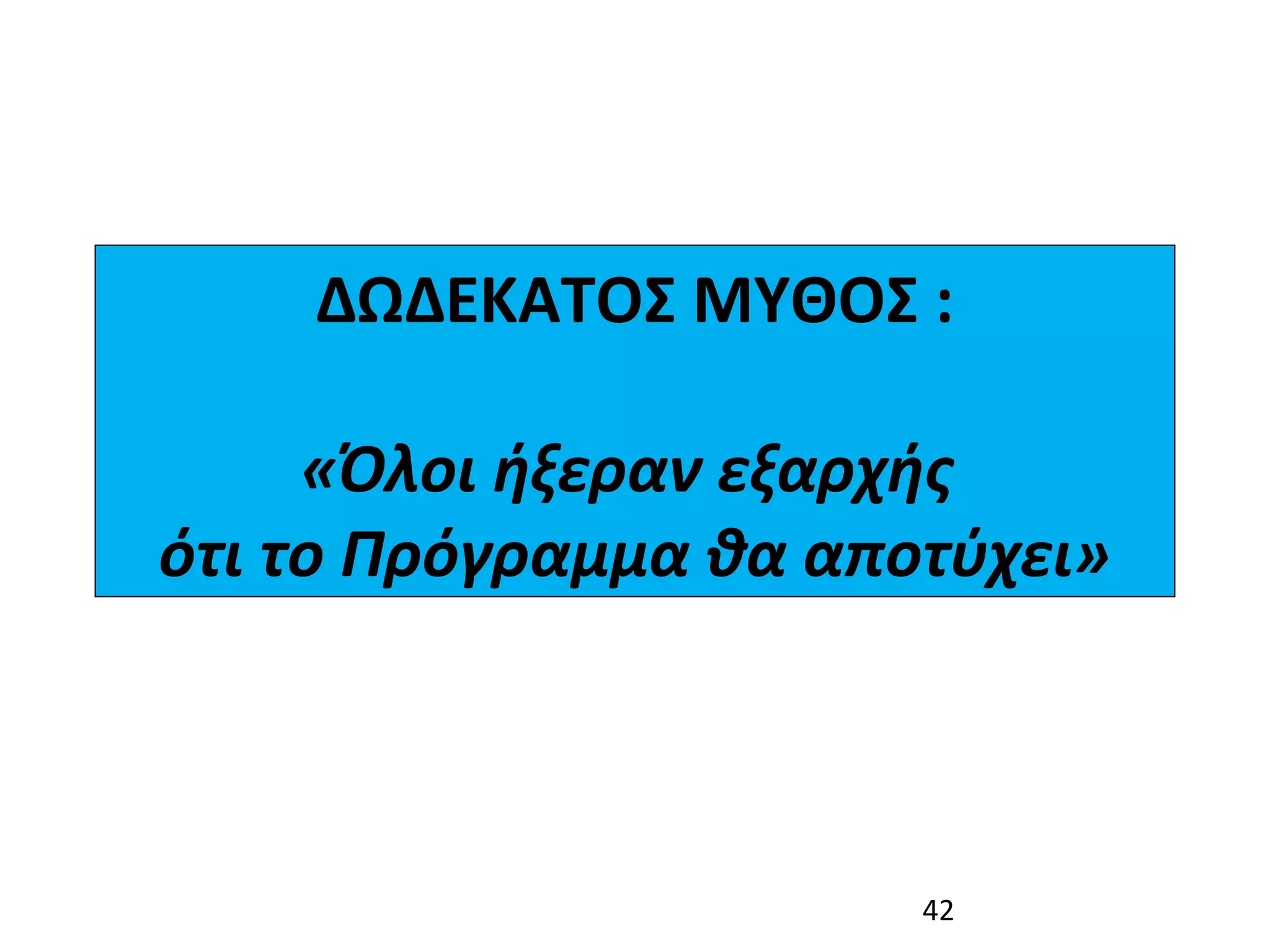ΔΩΔΕΚΑΤΟΣ ΜΥΘΟΣ :
                
     «Όλοι ήξεραν εξαρχής 
ότι το Πρόγραμμα θα αποτύχει»



                       42
 