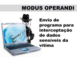 Envio de
programa para
interceptação
de dados
sensíveis da
vítima
 