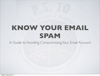 KNOW YOUR EMAIL
SPAM
A Guide to Avoiding CompromisingYour Email Account
Tuesday, February 25, 14
 