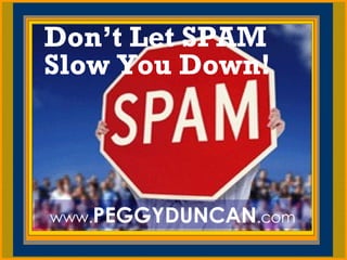 PEGGYDUNCAN.com Don’t Let SPAM Slow You Down! www. PEGGYDUNCAN .com 