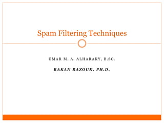 Spam Filtering Techniques


   UMAR M. A. ALHARAKY, B.SC.

    RAKAN RAZOUK, PH.D.
 
