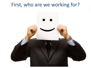First, who are we working for?
 