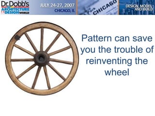 Pattern can save
you the trouble of
reinventing the
wheel
 