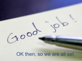 OK then, so we are all set
 