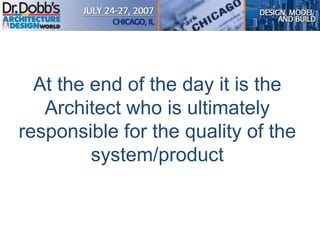 At the end of the day it is the
Architect who is ultimately
responsible for the quality of the
system/product
 