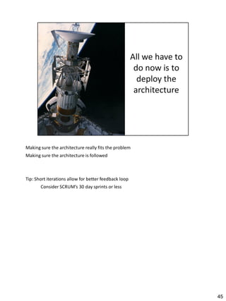 Making sure the architecture really fits the problem
Making sure the architecture is followed



Tip: Short iterations allow for better feedback loop
       Consider SCRUM’s 30 day sprints or less




                                                       45
 