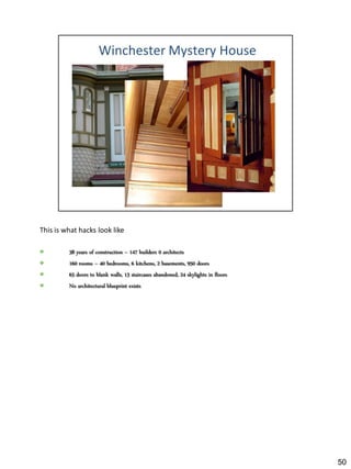 This is what hacks look like

         38 years of construction – 147 builders 0 architects
         160 rooms – 40 bedrooms, 6 kitchens, 2 basements, 950 doors
         65 doors to blank walls, 13 staircases abandoned, 24 skylights in floors
         No architectural blueprint exists




                                                                                    50
 
