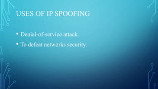 USES OF IP SPOOFING
• Denial-of-service attack.
• To defeat networks security.
 