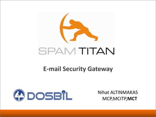 E-mail Security Gateway


                  Nihat ALTINMAKAS
                    MCP,MCITP,MCT
 