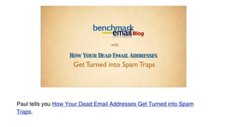 with

                                    How Your Dead Email Addresses
                                     Get Turned into Spam Traps

        Wednesday, April 27, 2011




Paul tells you How Your Dead Email Addresses Get Turned into Spam
Traps.
 
