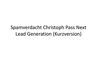 Spamverdacht Christoph Pass Next
Lead Generation (Kurzversion)
 