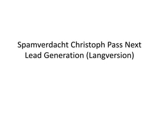 Spamverdacht Christoph Pass Next
Lead Generation (Langversion)
 