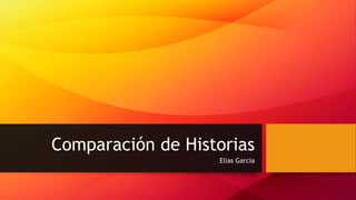 Comparación de Historias
Elias Garcia
 