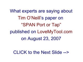 What experts are saying about  Tim O’Neill ’s paper on  “SPAN Port or Tap” published on  LoveMyTool.com on August 23, 2007 CLICK to the Next Slide --> 