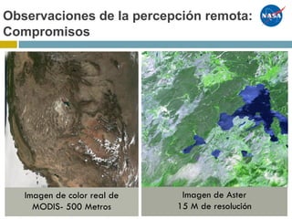 Imagen de color real de
MODIS- 500 Metros
Remote Sensing – Trade offsObservaciones de la percepción remota:
Compromisos
Imagen de Aster
15 M de resolución
 