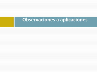 Observaciones a	aplicaciones
 