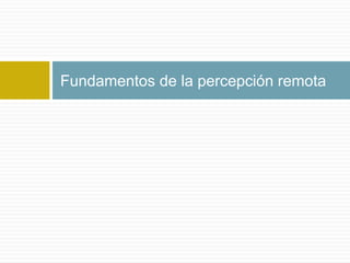 Fundamentos de la percepción remota
 