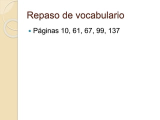 Repaso de vocabulario
 Páginas 10, 61, 67, 99, 137
 