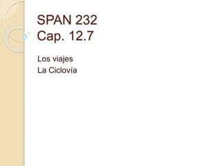 SPAN 232
Cap. 12.7
Los viajes
La Ciclovía
 