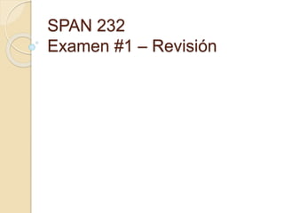 SPAN 232
Examen #1 – Revisión
 